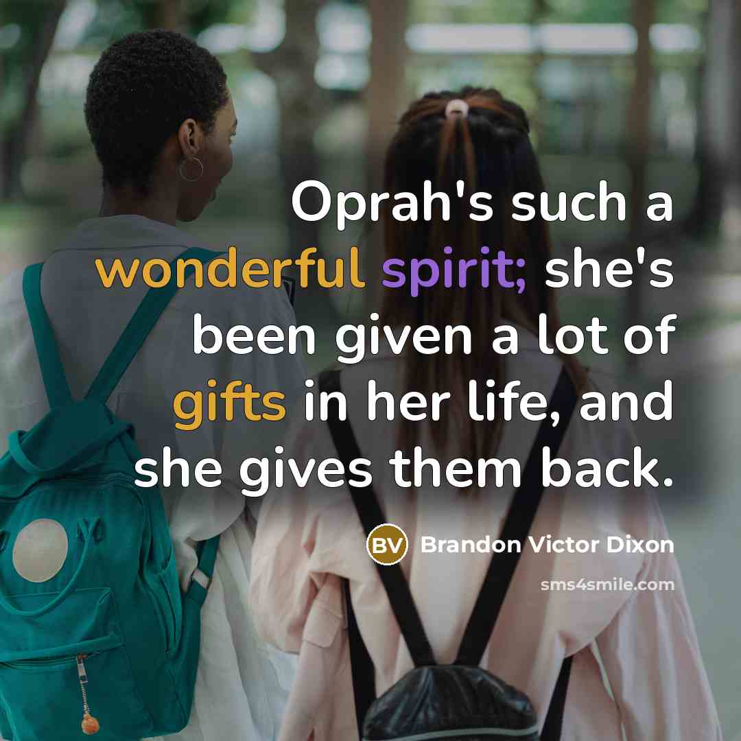 “Oprah's such a wonderful spirit; she's been given a lot of gifts in her life, and she gives them back.” quote by Brandon Victor Dixon