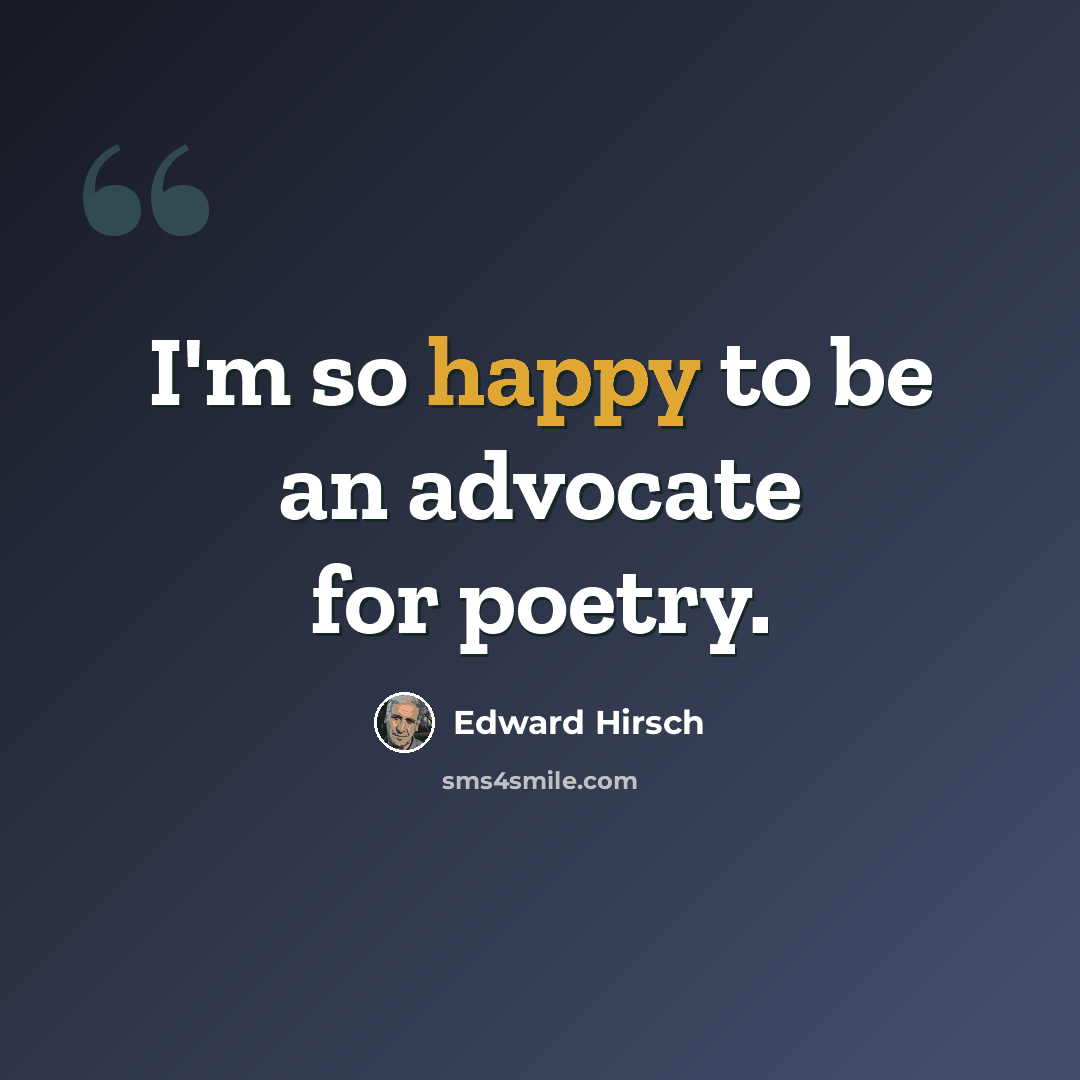 “I'm so happy to be an advocate for poetry.” quote by Edward Hirsch