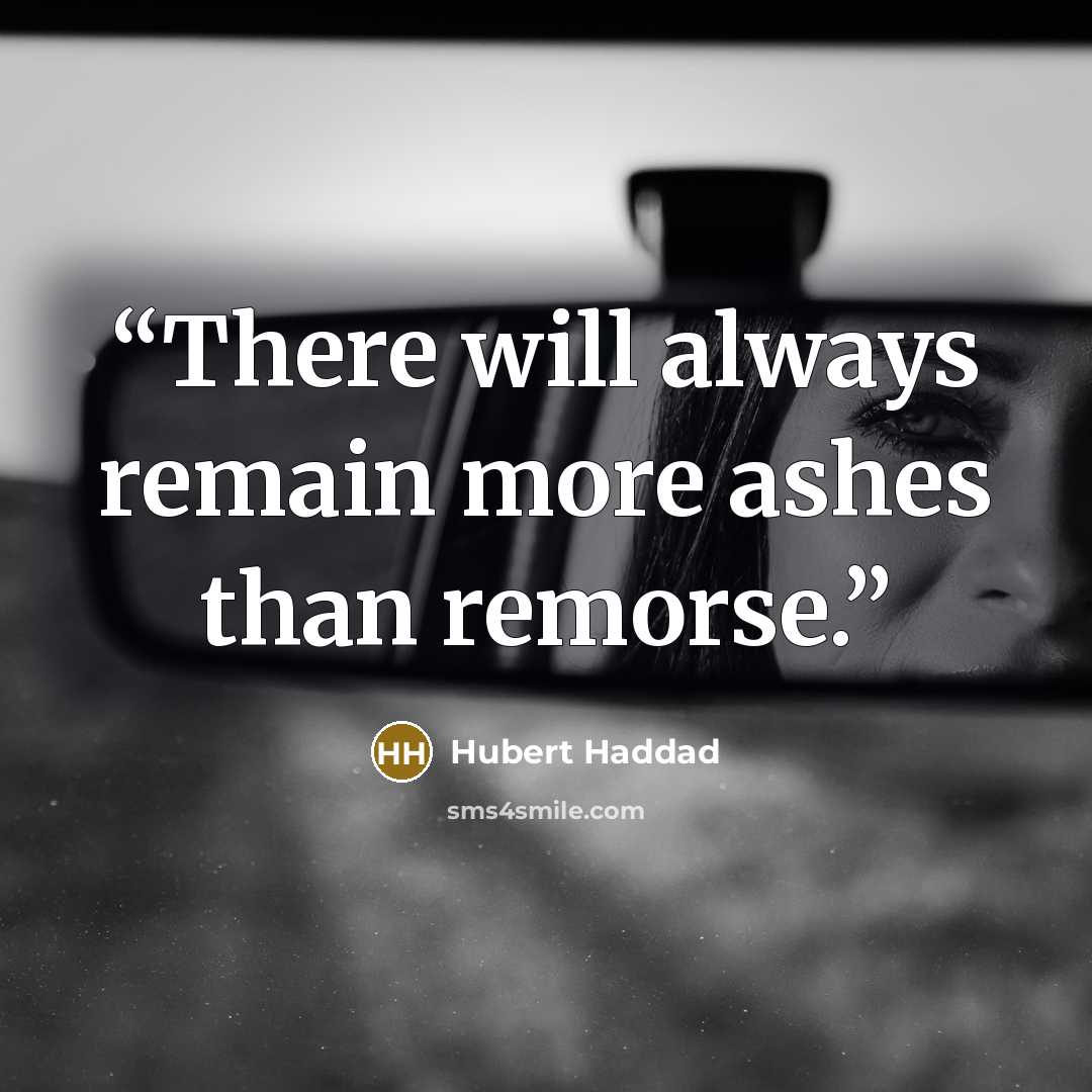 “There will always remain more ashes than remorse.” quote by Hubert Haddad
