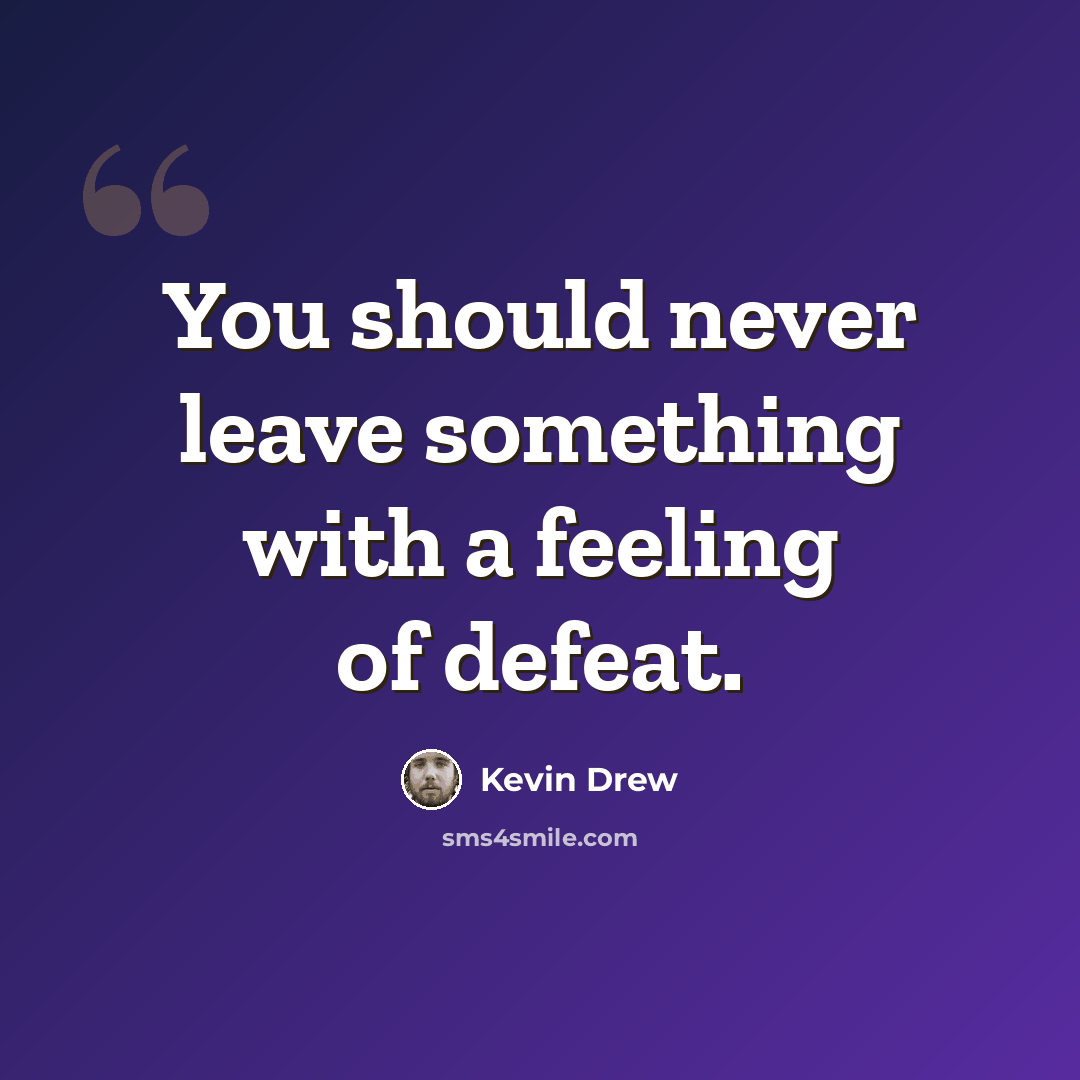 “You should never leave something with a feeling of defeat.” quote by Kevin Drew