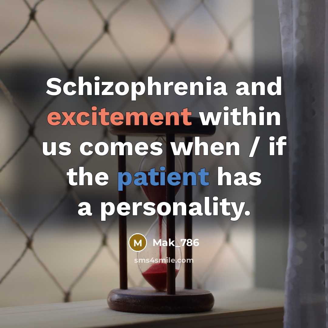“Schizophrenia and excitement within us comes when / if the patient has a personality.” quote by Mak_786
