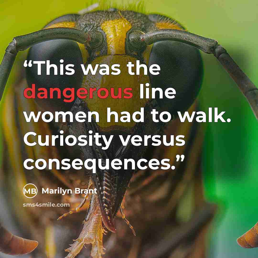 “This was the dangerous line women had to walk. Curiosity versus consequences.” quote by Marilyn Brant