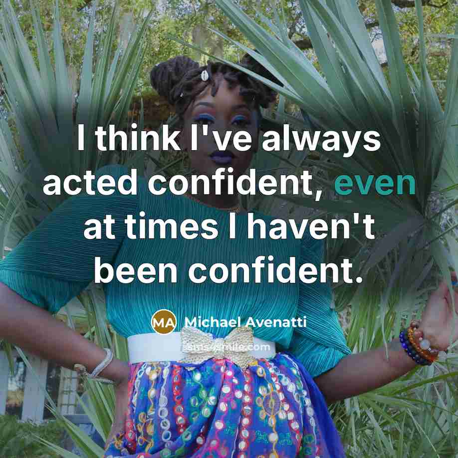 “I think I've always acted confident, even at times I haven't been confident.” quote by Michael Avenatti
