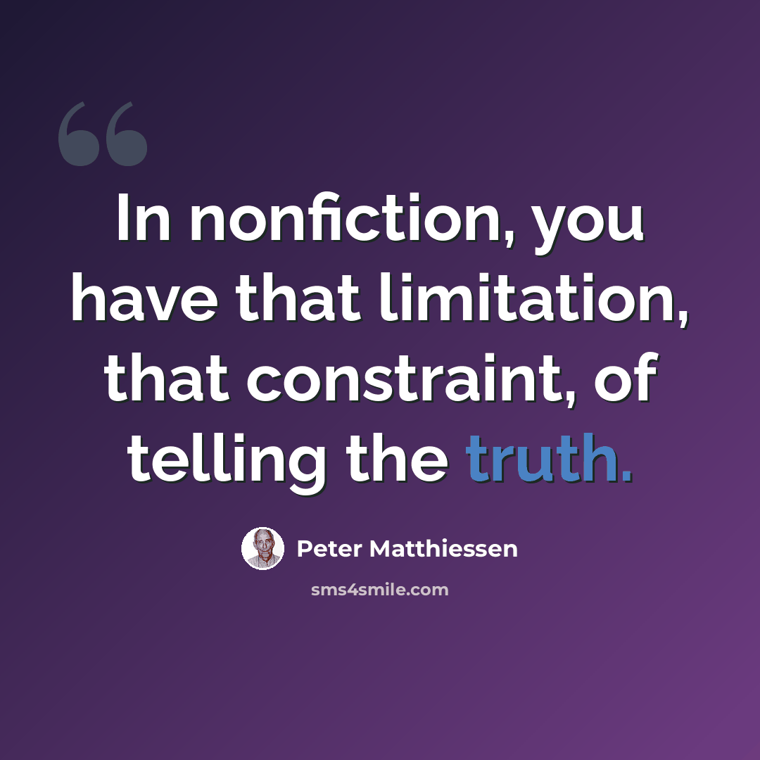 “In nonfiction, you have that limitation, that constraint, of telling the truth.” quote by Peter Matthiessen
