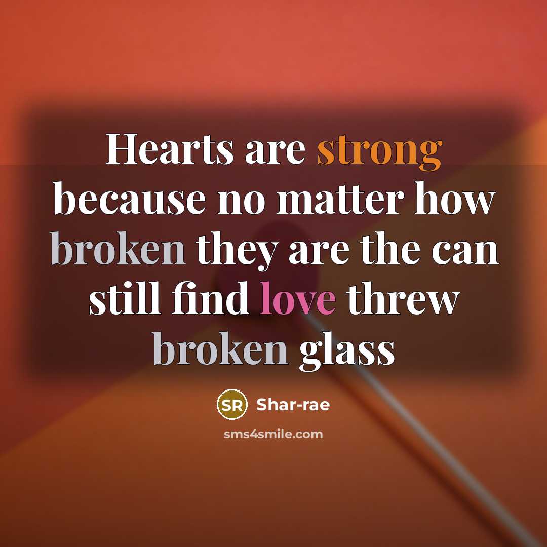 “Hearts are strong because no matter how broken they are the can still find love threw broken glass” quote by Shar-rae