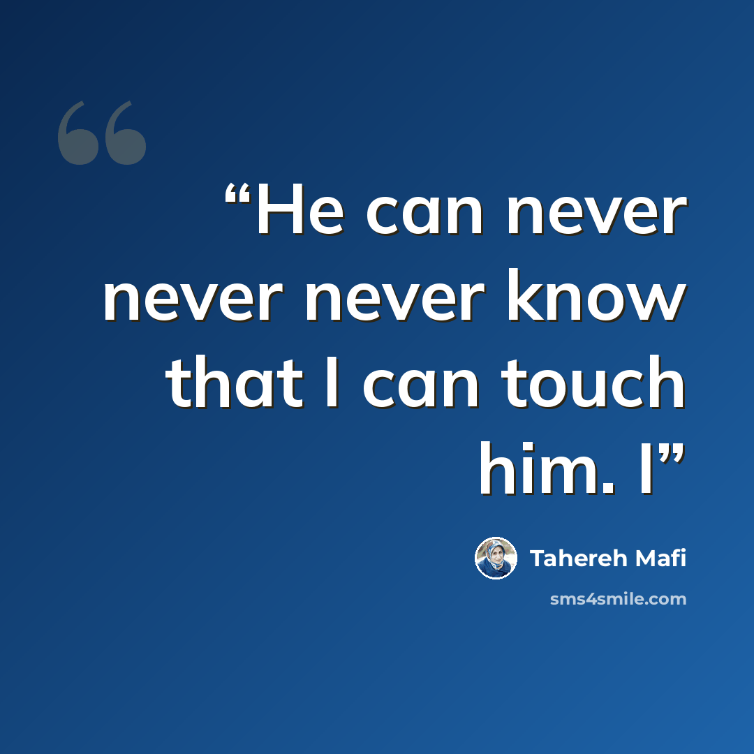 “He can never never never know that I can touch him. I” quote by Tahereh Mafi