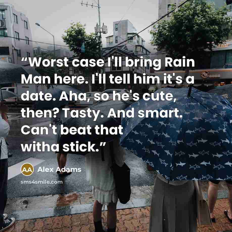 “Worst case I'll bring Rain Man here. I'll tell him it's a date. Aha, so he's cute, then? Tasty. And smart. Can't beat that witha stick.” quote by Alex Adams