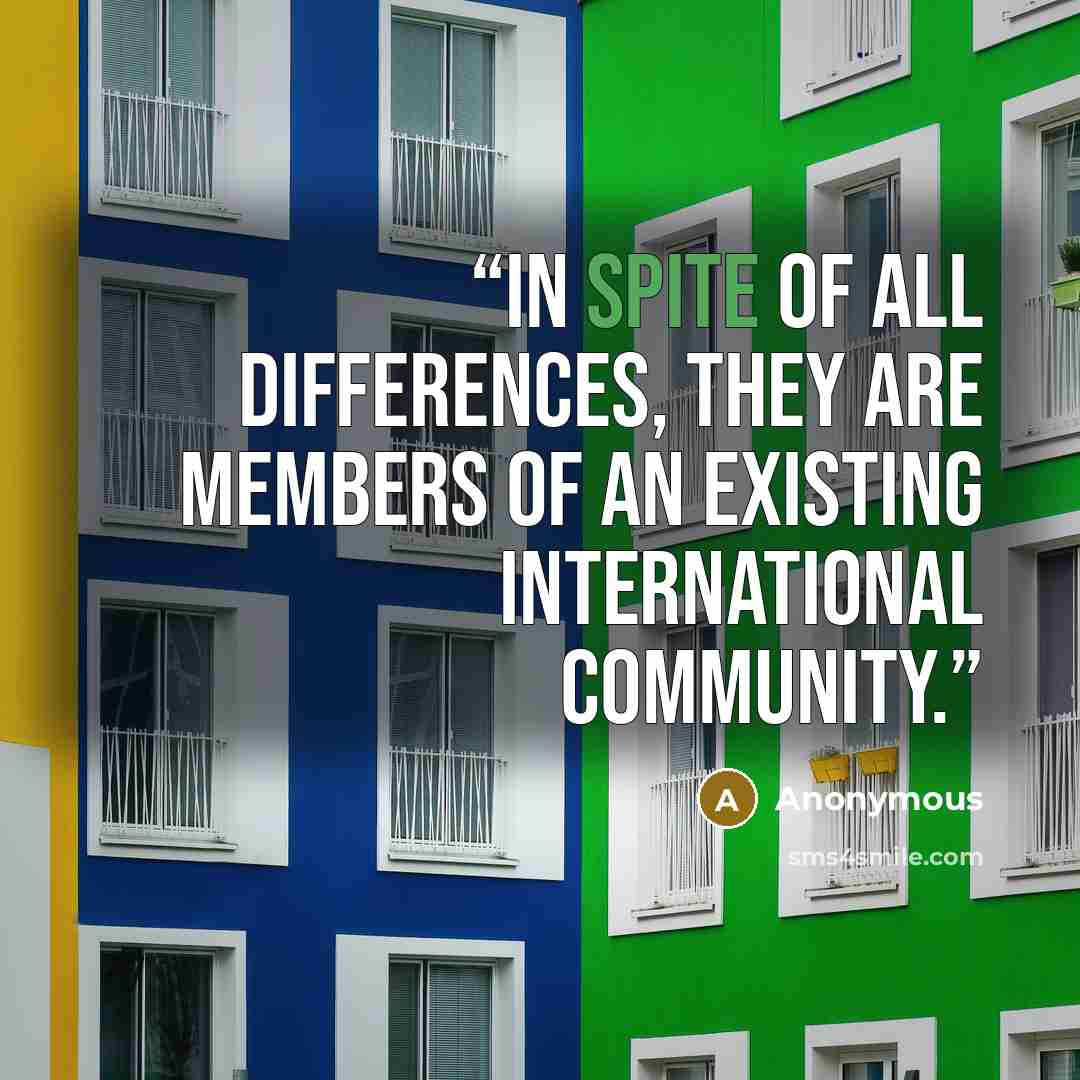 “in spite of all differences, they are members of an existing international community.” quote by Anonymous