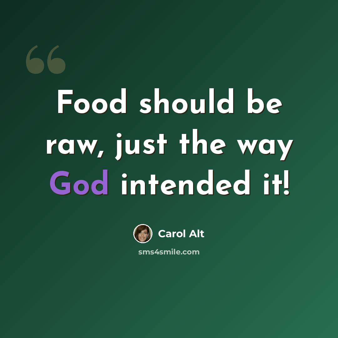 “Food should be raw, just the way God intended it!” quote by Carol Alt