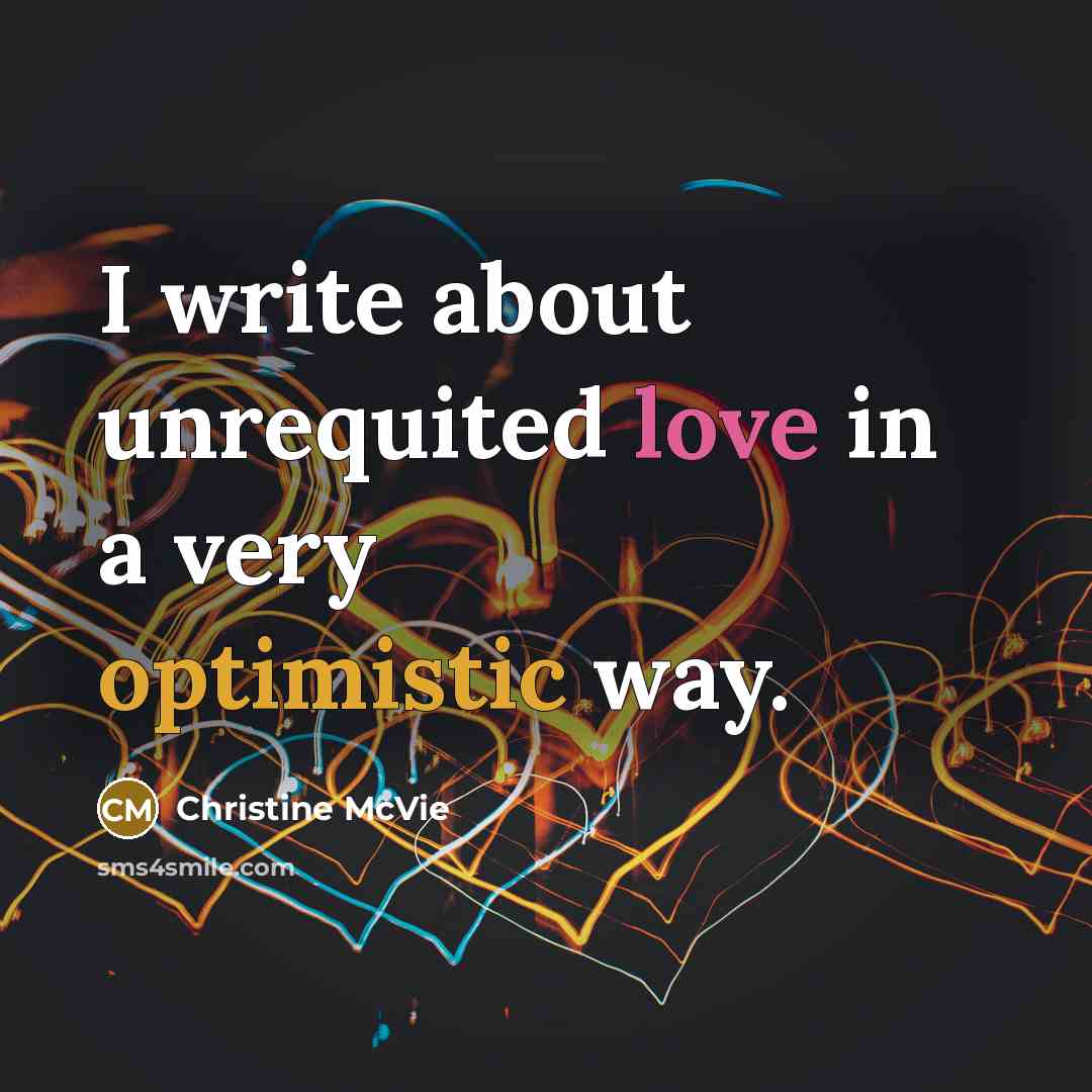 “I write about unrequited love in a very optimistic way.” quote by Christine McVie