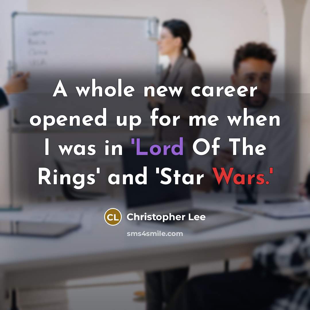 “A whole new career opened up for me when I was in 'Lord Of The Rings' and 'Star Wars.'” quote by Christopher Lee