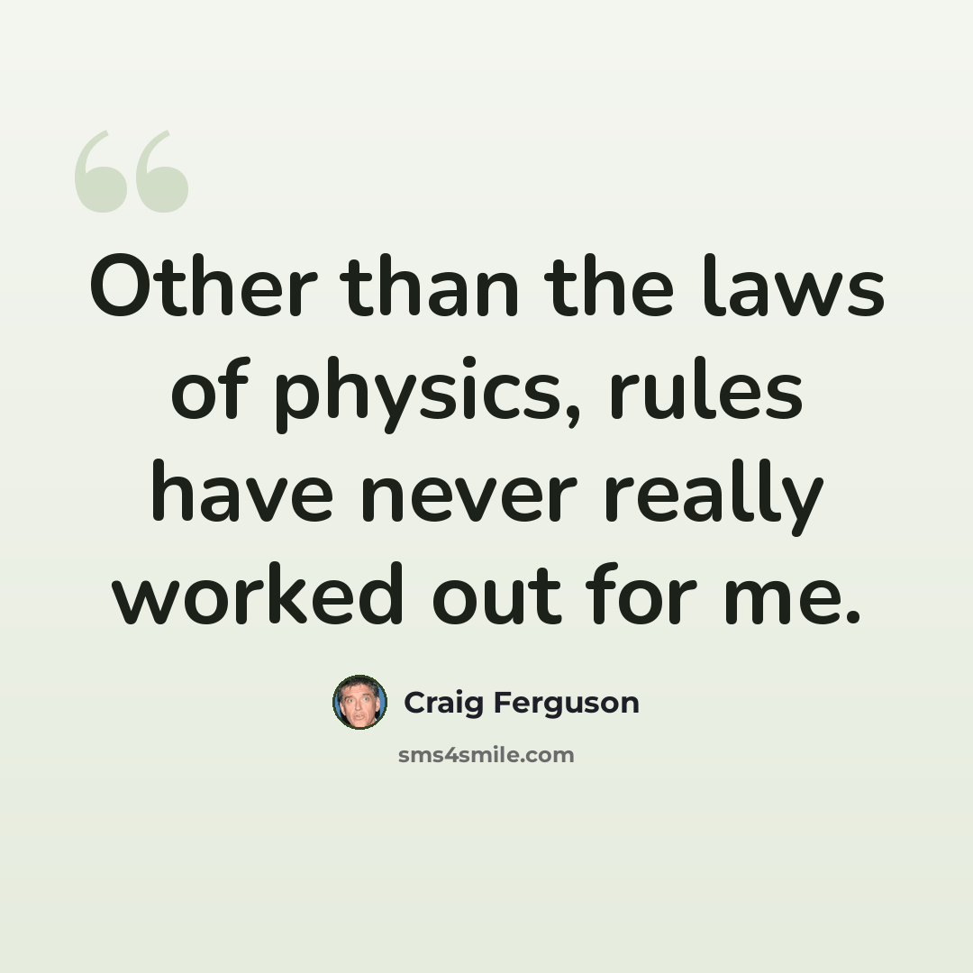 “Other than the laws of physics, rules have never really worked out for me.” quote by Craig Ferguson