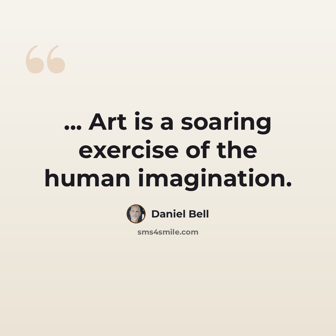 “... Art is a soaring exercise of the human imagination.” quote by Daniel Bell