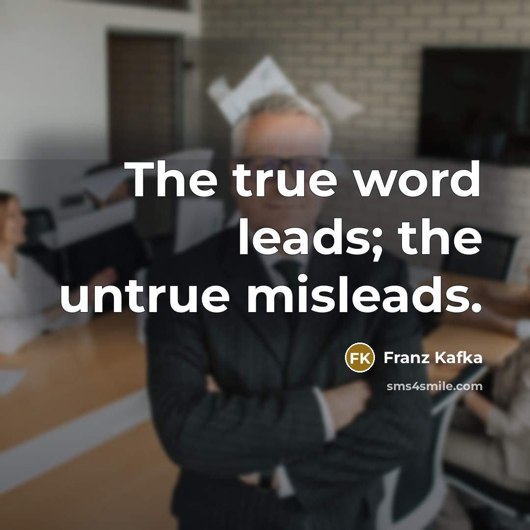 “The true word leads; the untrue misleads.” quote by Franz Kafka