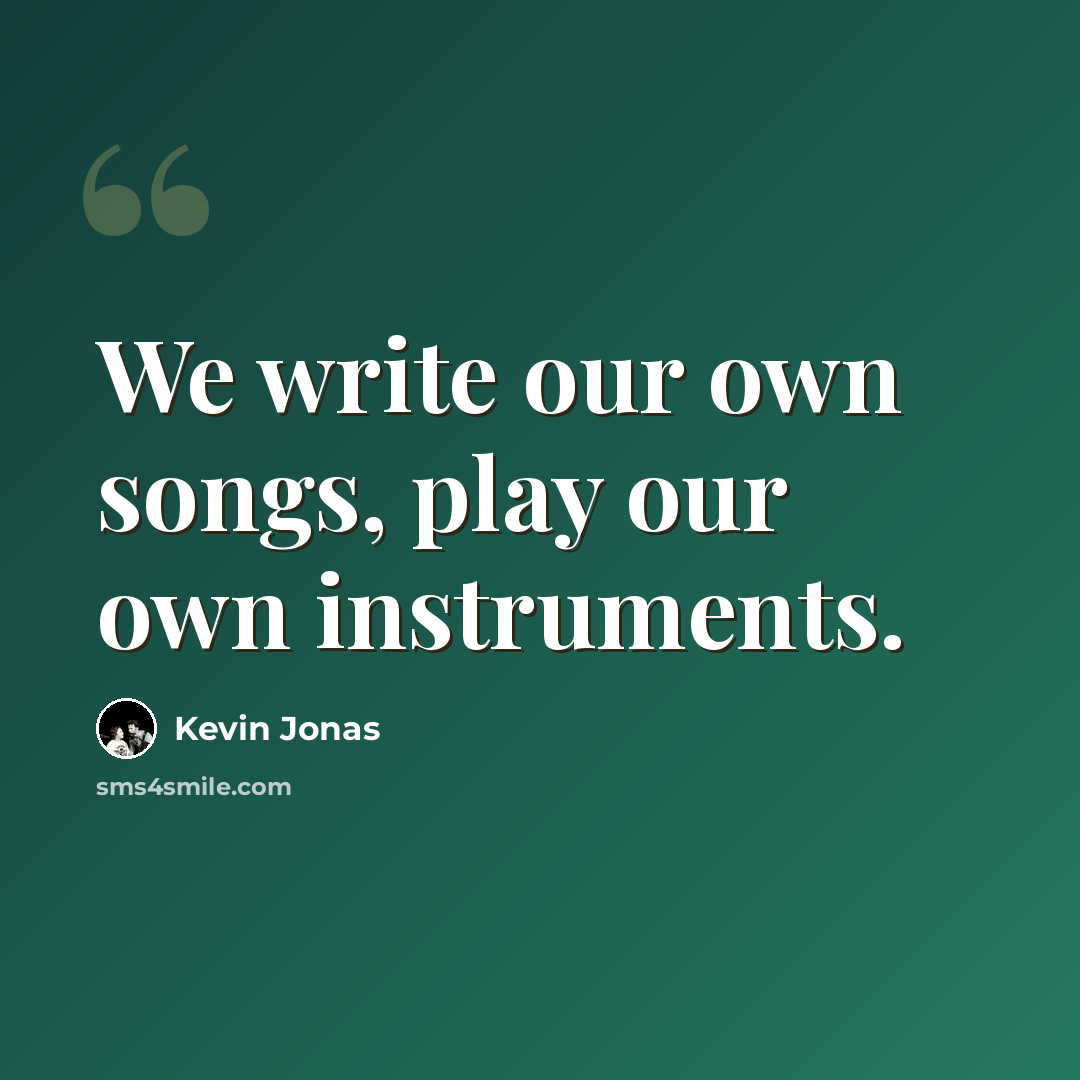 “We write our own songs, play our own instruments.” quote by Kevin Jonas