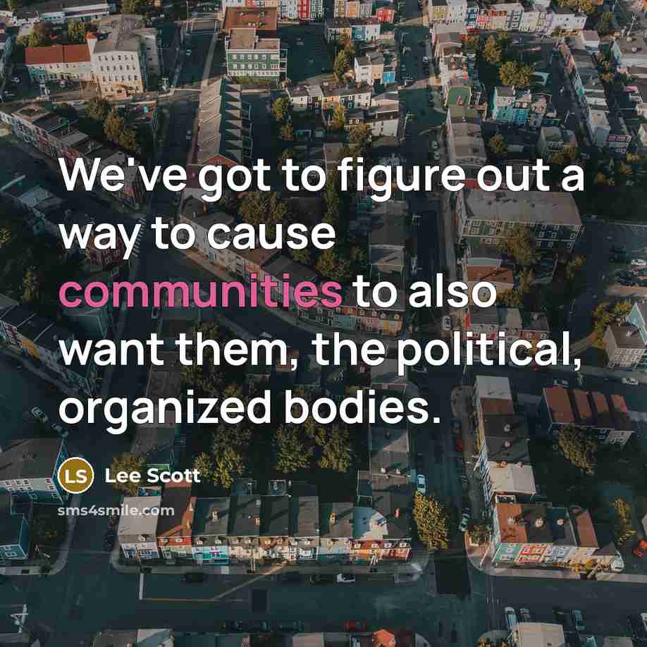 “We've got to figure out a way to cause communities to also want them, the political, organized bodies.” quote by Lee Scott