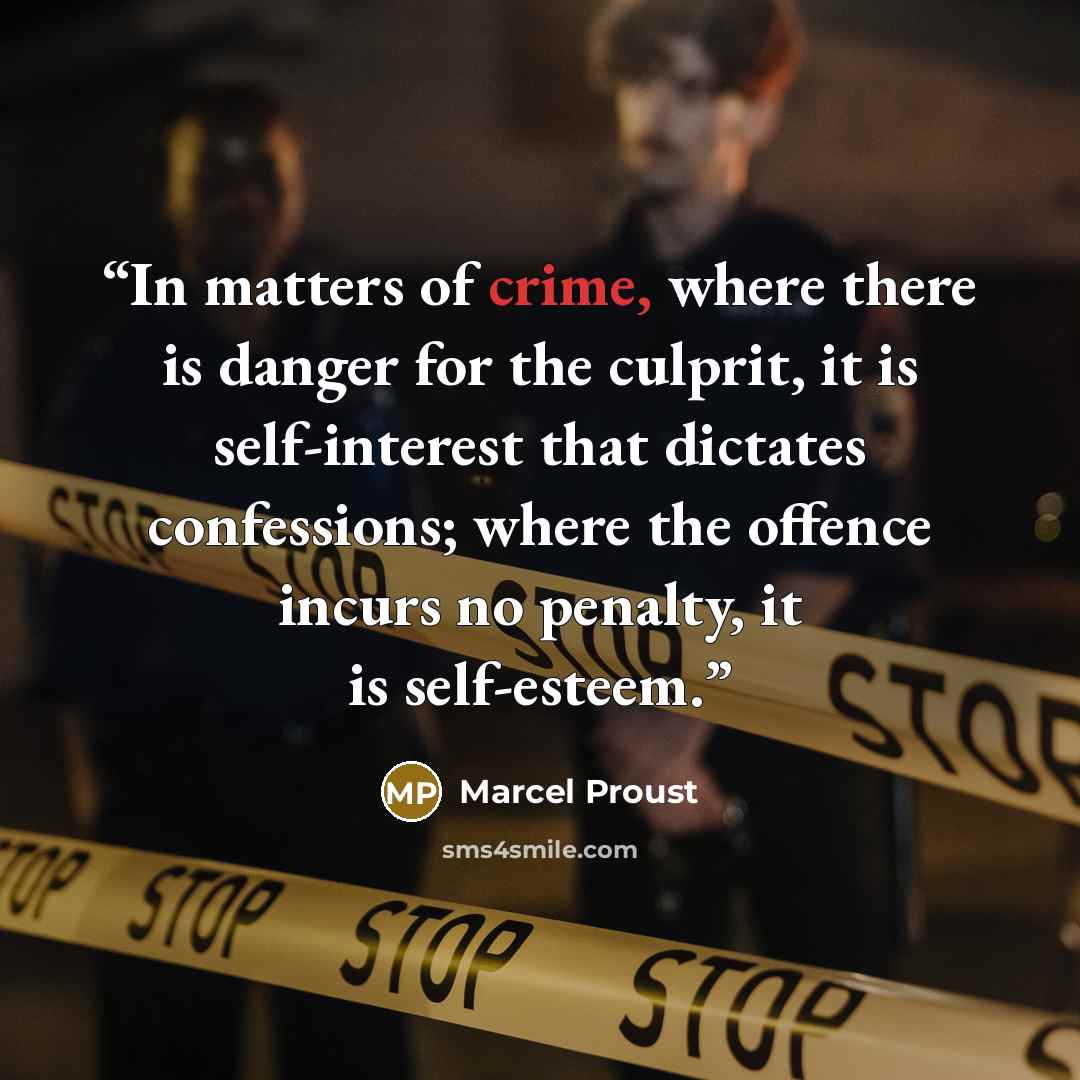 “In matters of crime, where there is danger for the culprit, it is self-interest that dictates confessions; where the offence incurs no penalty, it is self-esteem.” quote by Marcel Proust
