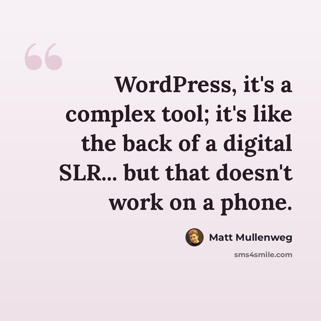 “WordPress, it's a complex tool; it's like the back of a digital SLR... but that doesn't work on a phone.” quote by Matt Mullenweg