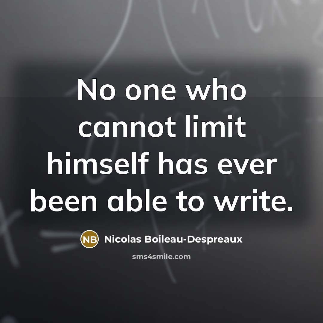 “No one who cannot limit himself has ever been able to write.” quote by Nicolas Boileau-Despreaux