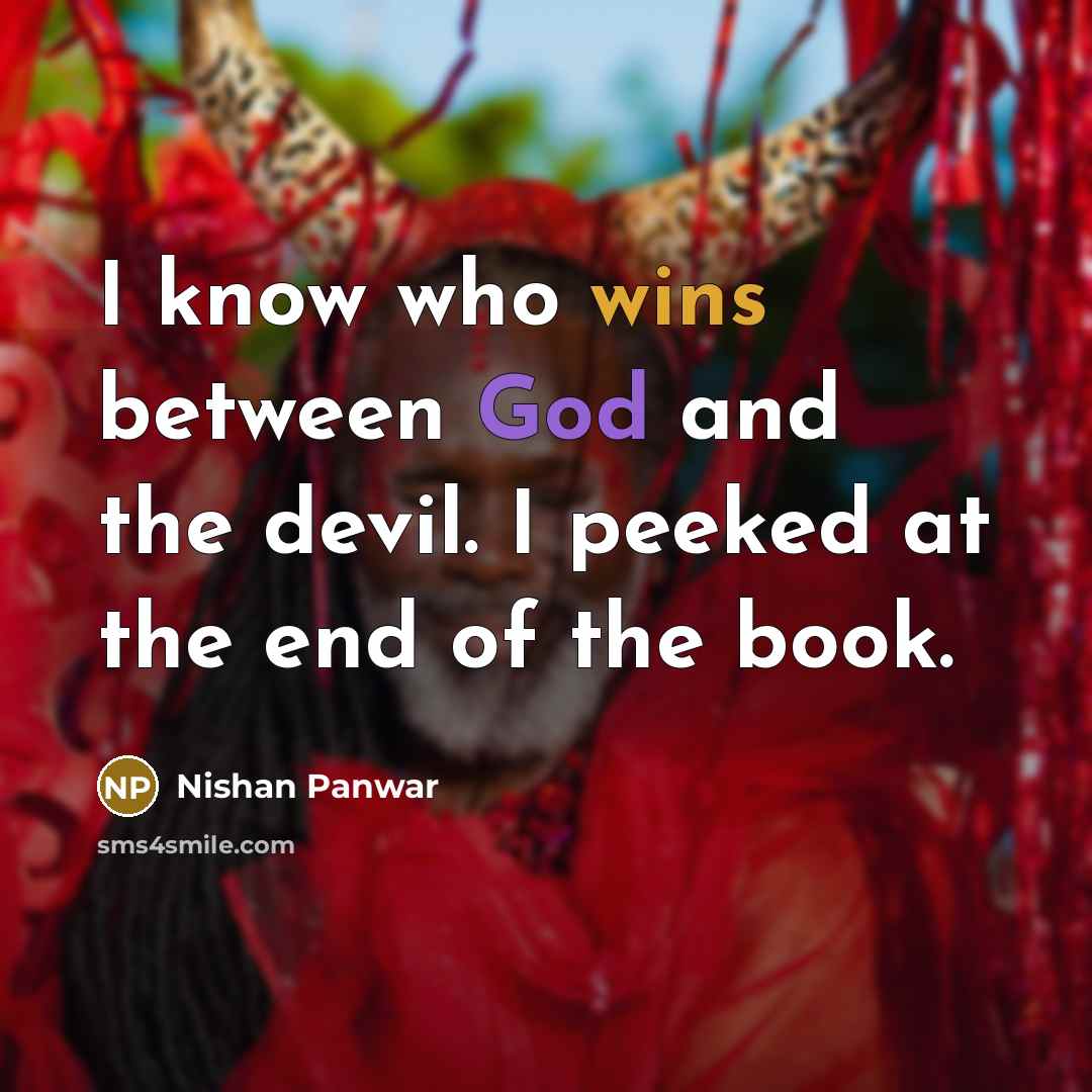 “I know who wins between God and the devil. I peeked at the end of the book.” quote by Nishan Panwar