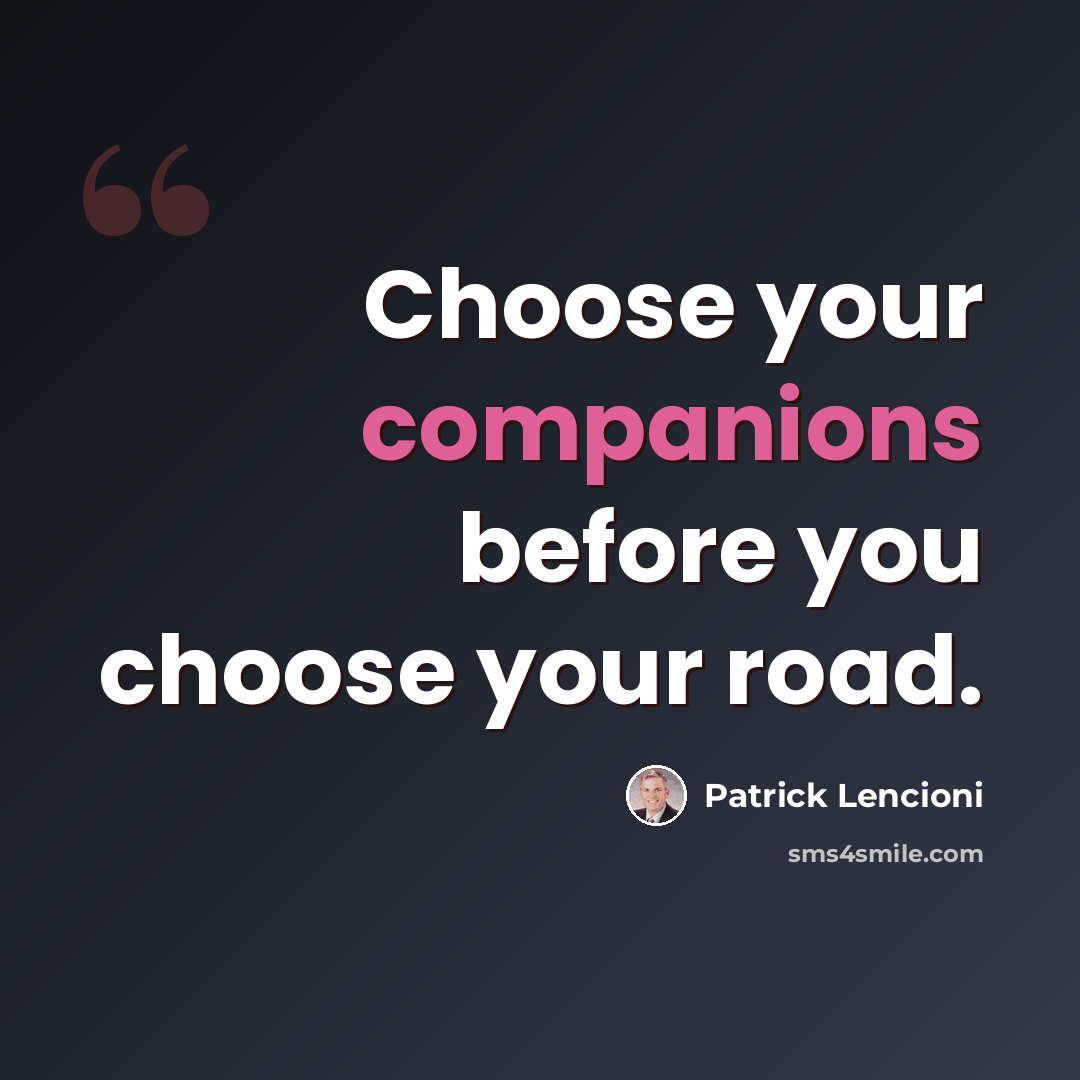“Choose your companions before you choose your road.” quote by Patrick Lencioni