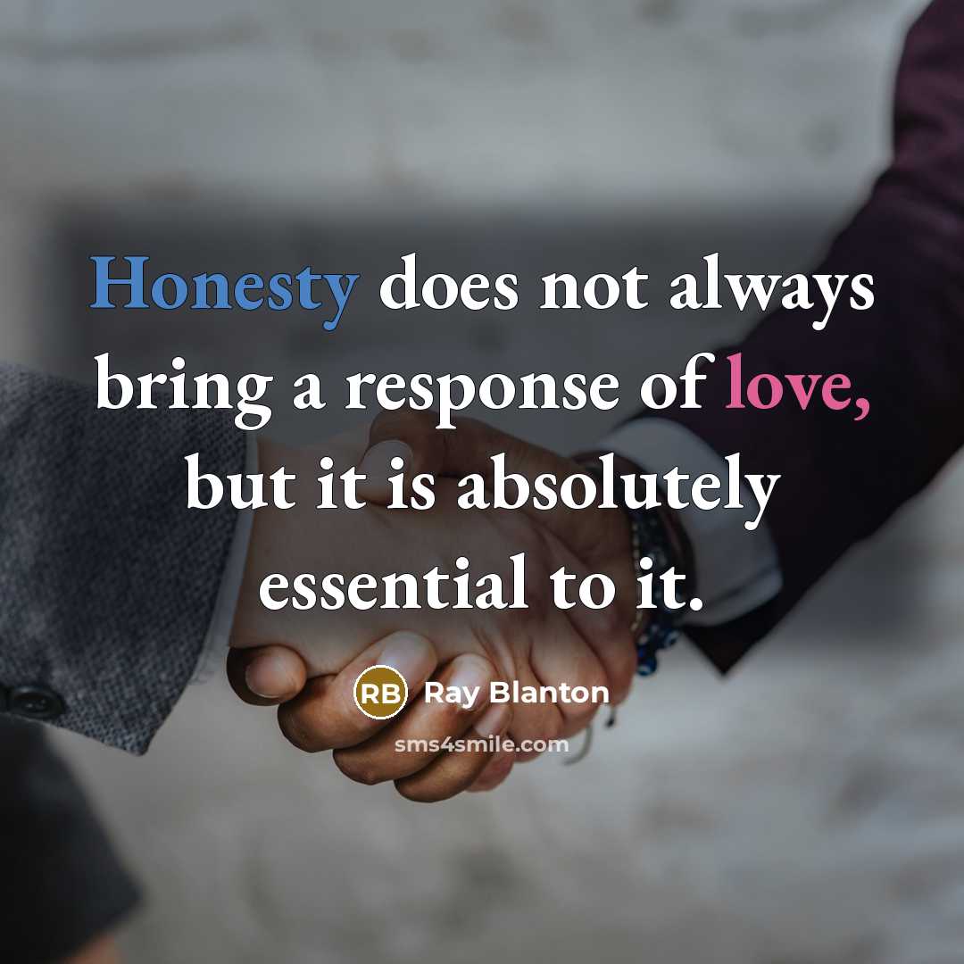 “Honesty does not always bring a response of love, but it is absolutely essential to it.” quote by Ray Blanton