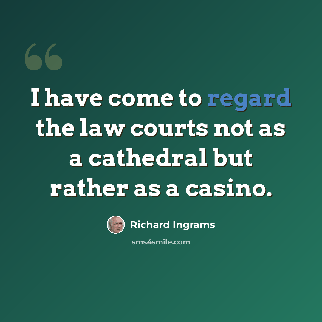 “I have come to regard the law courts not as a cathedral but rather as a casino.” quote by Richard Ingrams