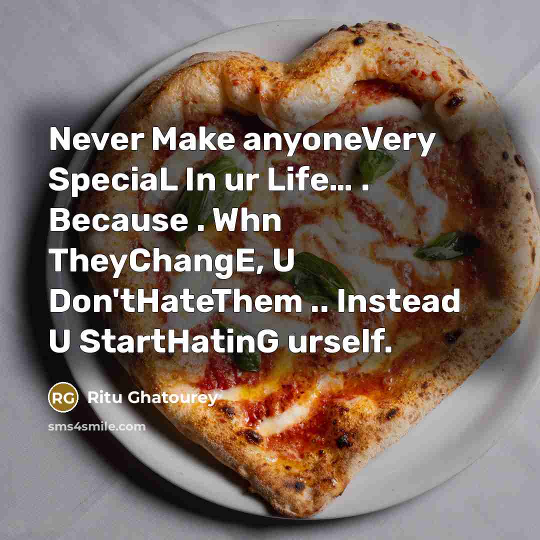 “Never Make anyoneVery SpeciaL In ur Life… . Because . Whn TheyChangE, U Don'tHateThem .. Instead U StartHatinG urself.” quote by Ritu Ghatourey