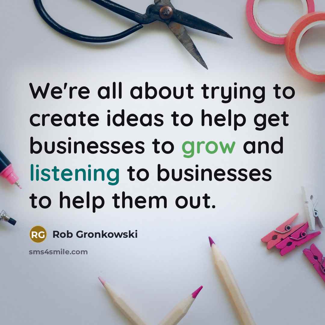 “We're all about trying to create ideas to help get businesses to grow and listening to businesses to help them out.” quote by Rob Gronkowski