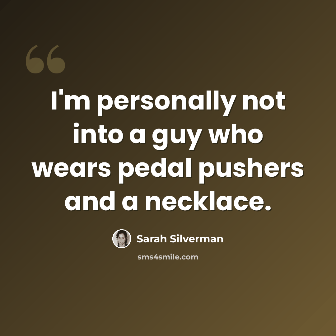 “I'm personally not into a guy who wears pedal pushers and a necklace.” quote by Sarah Silverman