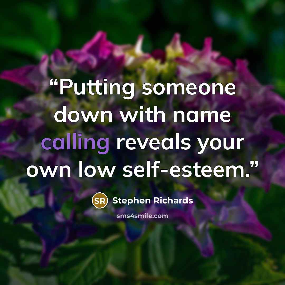 “Putting someone down with name calling reveals your own low self-esteem.” quote by Stephen Richards