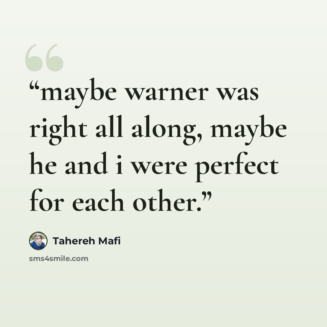 “maybe warner was right all along, maybe he and i were perfect for each other.” quote by Tahereh Mafi