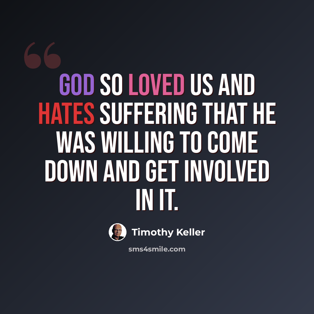 “God so loved us and hates suffering that he was willing to come down and get involved in it.” quote by Timothy Keller