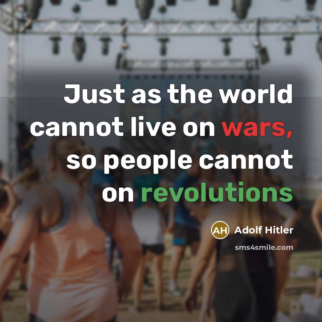 “Just as the world cannot live on wars, so people cannot on revolutions” quote by Adolf Hitler