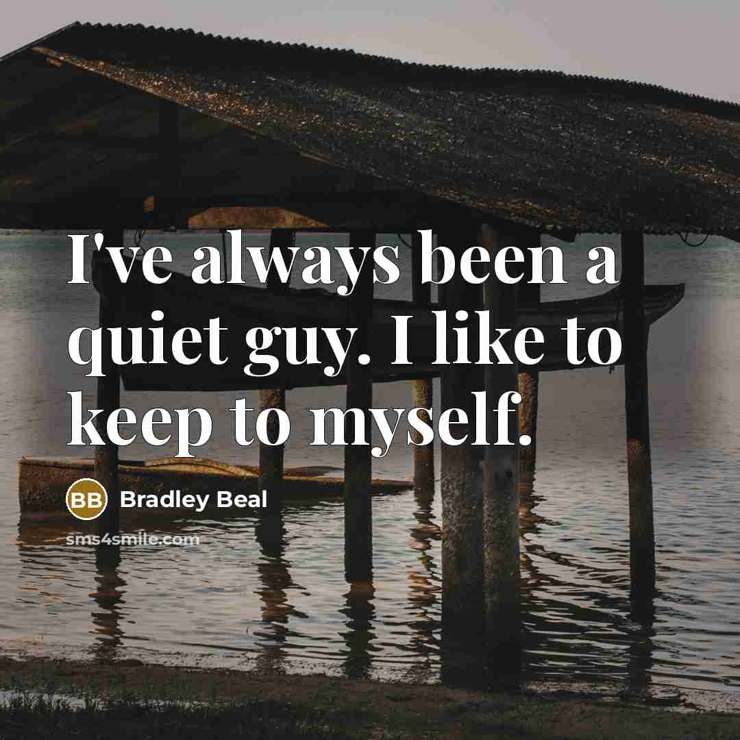 “I've always been a quiet guy. I like to keep to myself.” quote by Bradley Beal