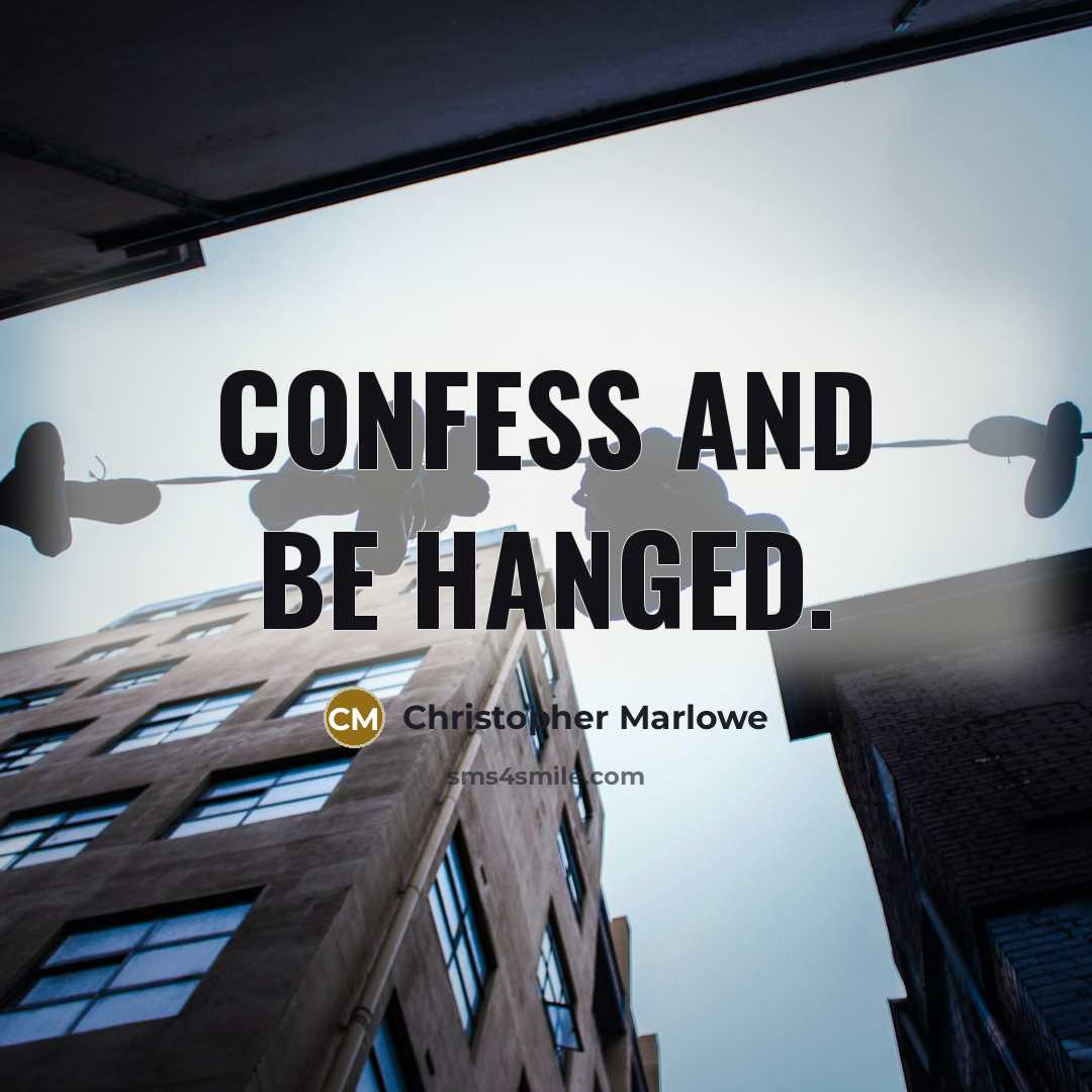 “Confess and be hanged.” quote by Christopher Marlowe