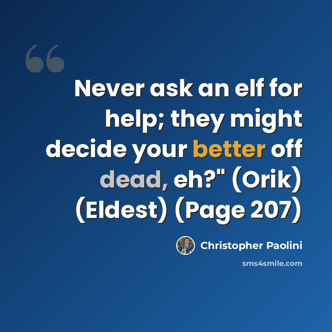 “Never ask an elf for help; they might decide your better off dead, eh?" (Orik) (Eldest) (Page 207)” quote by Christopher Paolini