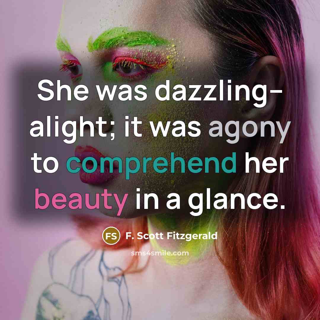 “She was dazzling-- alight; it was agony to comprehend her beauty in a glance.” quote by F. Scott Fitzgerald