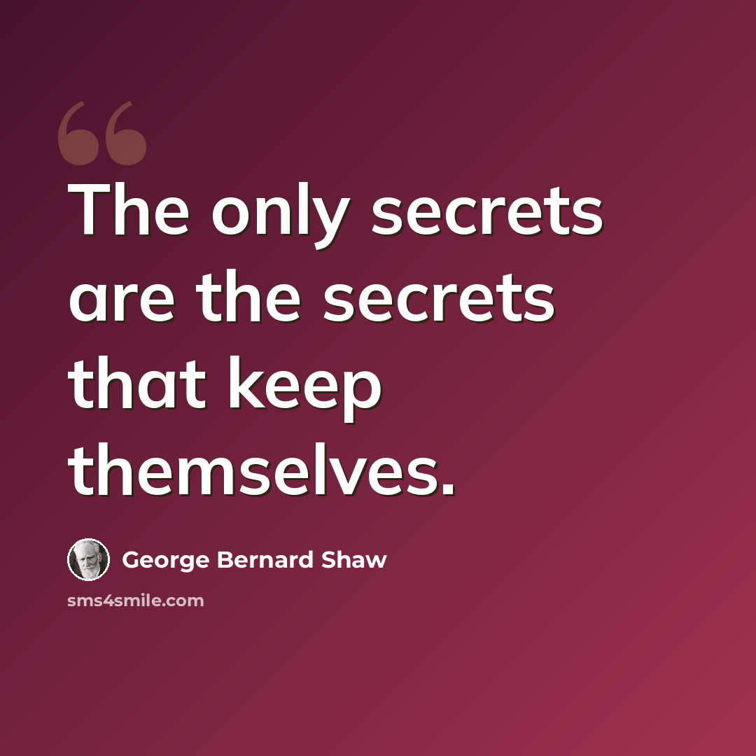 “The only secrets are the secrets that keep themselves.” quote by George Bernard Shaw