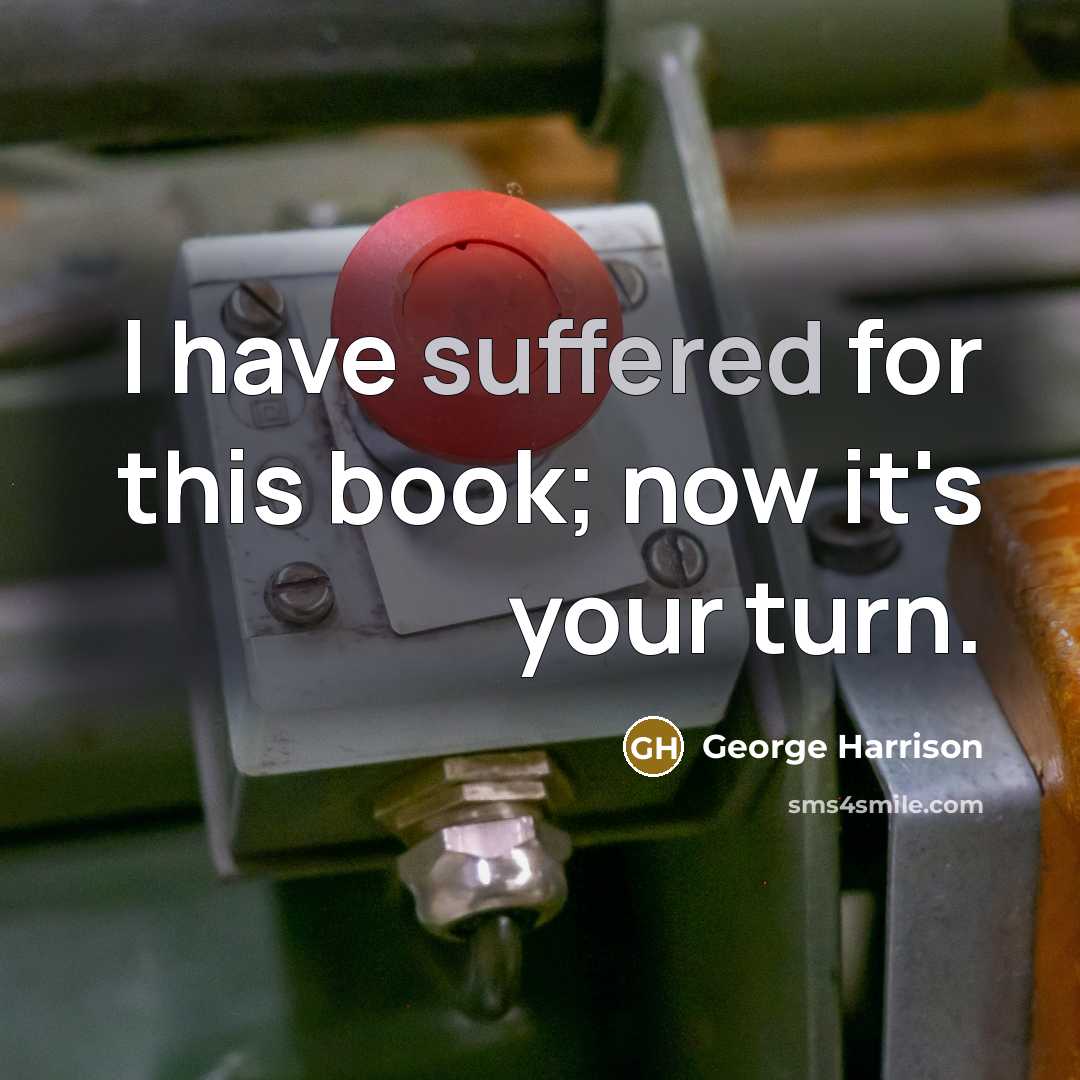 “I have suffered for this book; now it's your turn.” quote by George Harrison