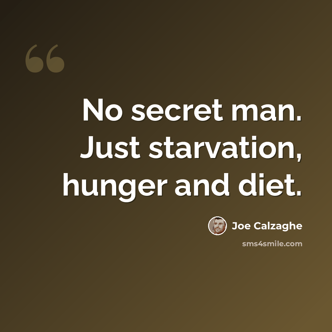 “No secret man. Just starvation, hunger and diet.” quote by Joe Calzaghe