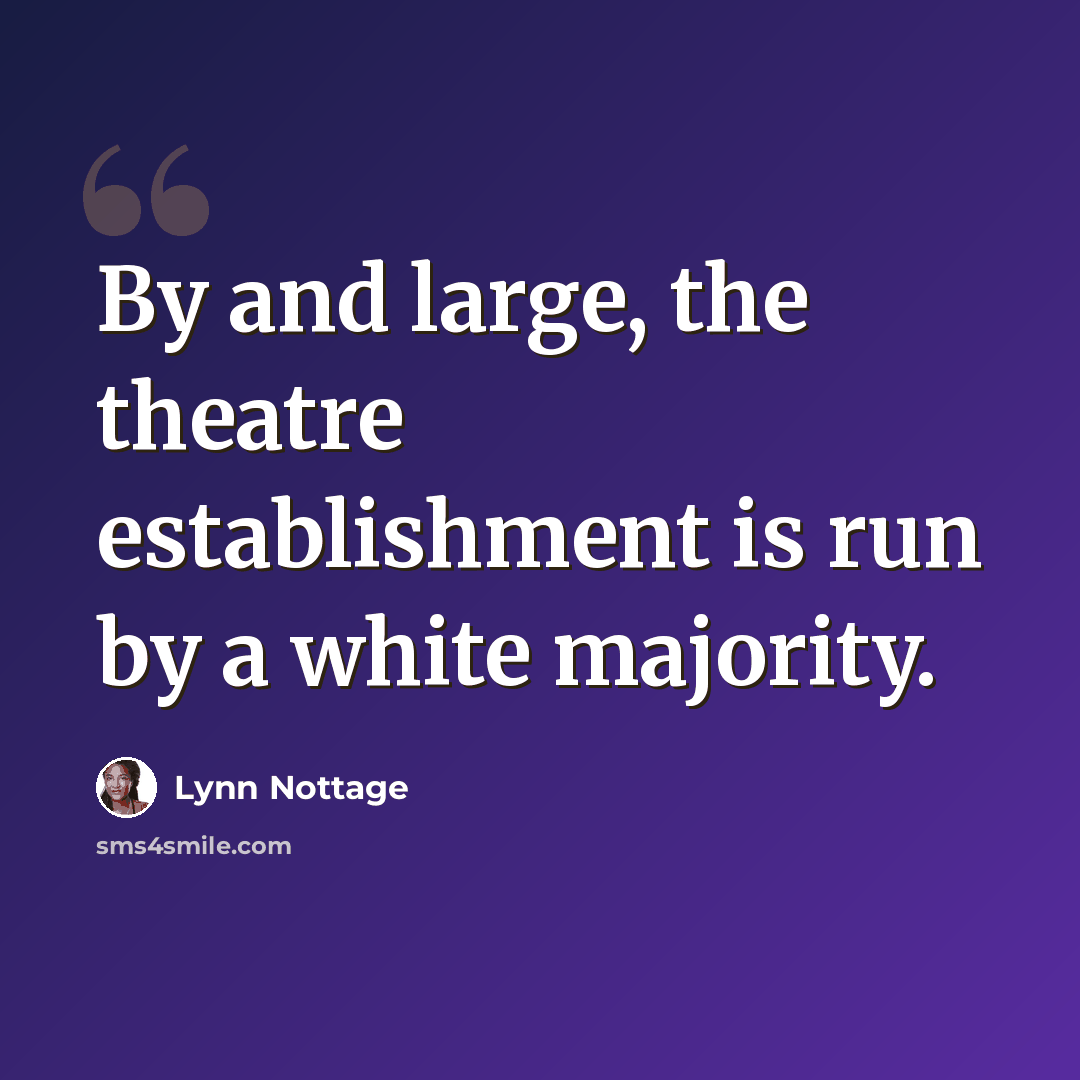 “By and large, the theatre establishment is run by a white majority.” quote by Lynn Nottage