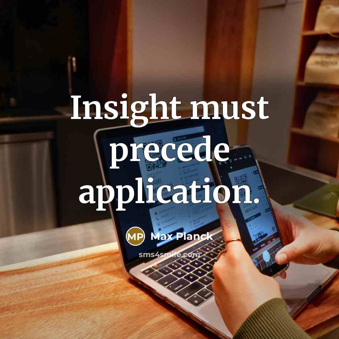 “Insight must precede application.” quote by Max Planck