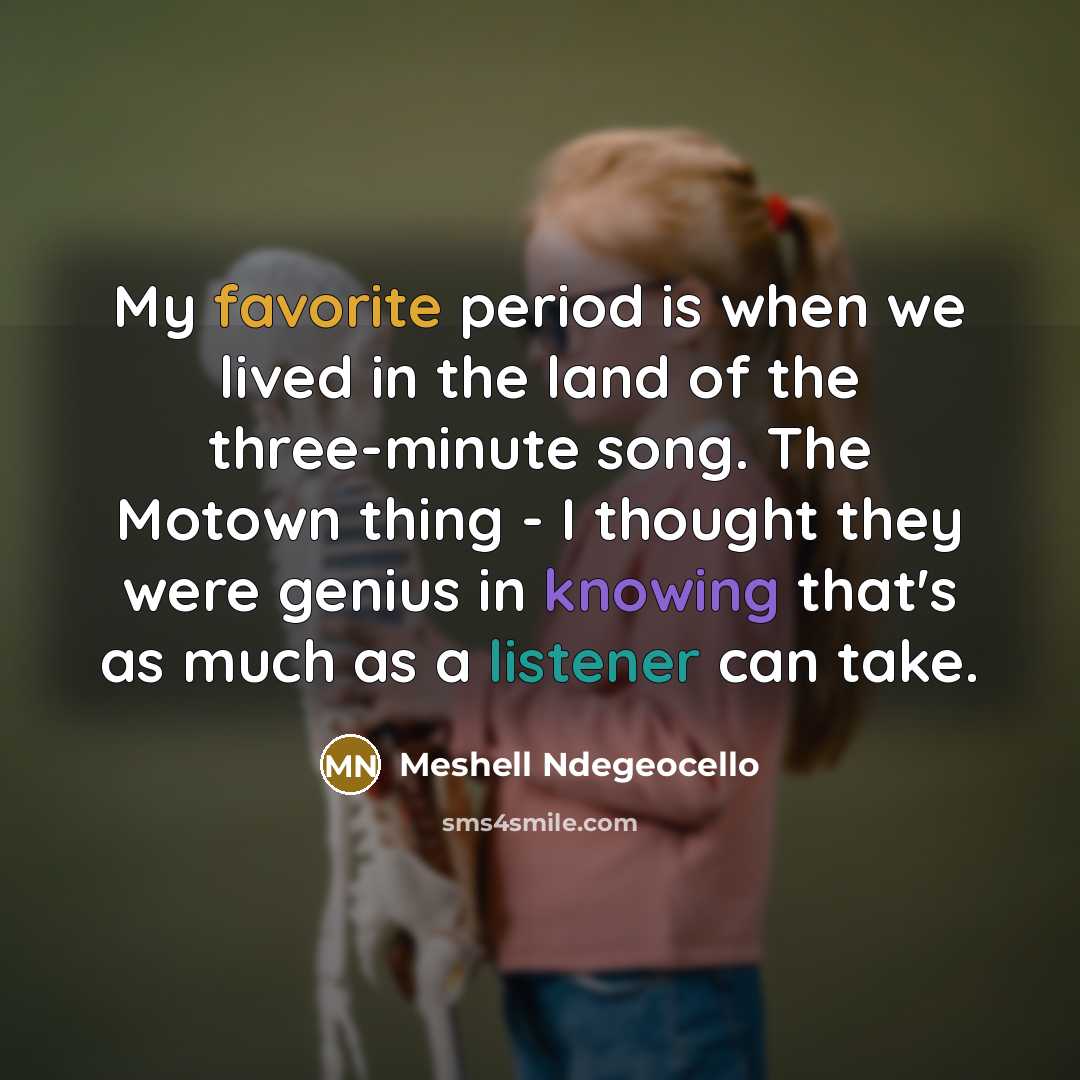 “My favorite period is when we lived in the land of the three-minute song. The Motown thing - I thought they were genius in knowing that's as much as a listener can take.” quote by Meshell Ndegeocello
