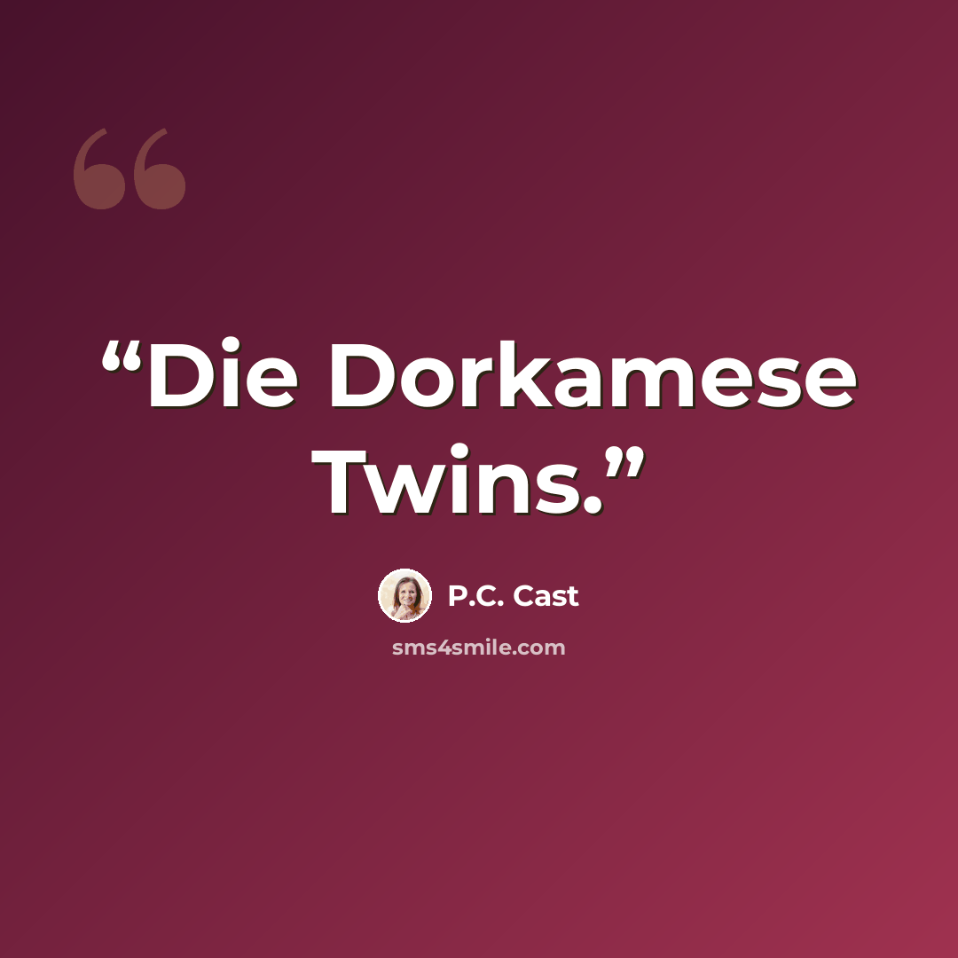 “Die Dorkamese Twins.” quote by P.C. Cast
