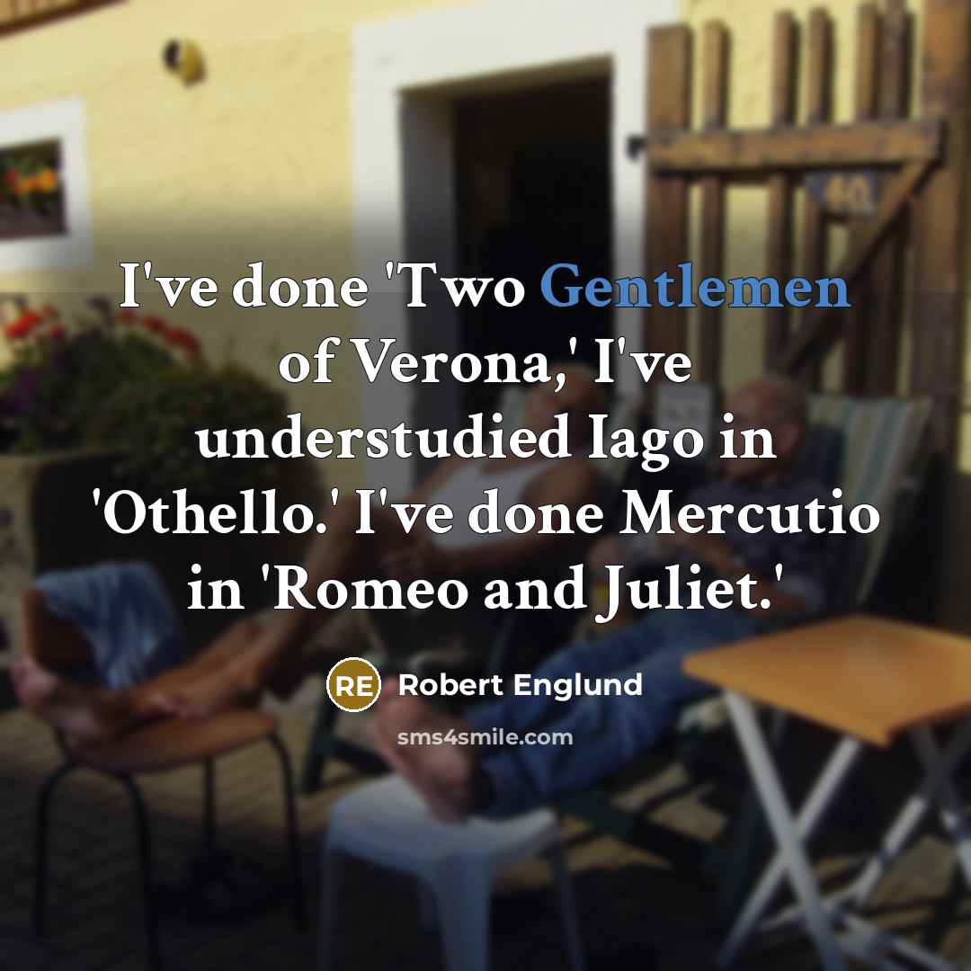 “I've done 'Two Gentlemen of Verona,' I've understudied Iago in 'Othello.' I've done Mercutio in 'Romeo and Juliet.'” quote by Robert Englund