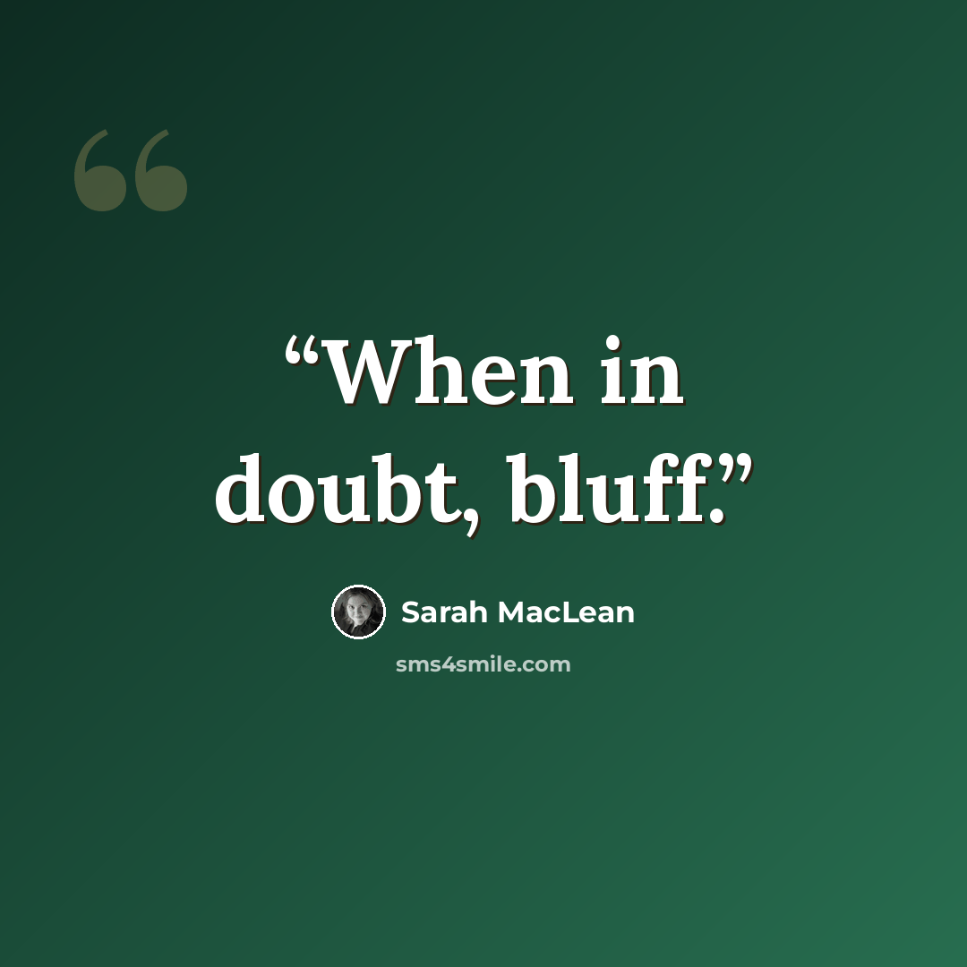 “When in doubt, bluff.” quote by Sarah MacLean
