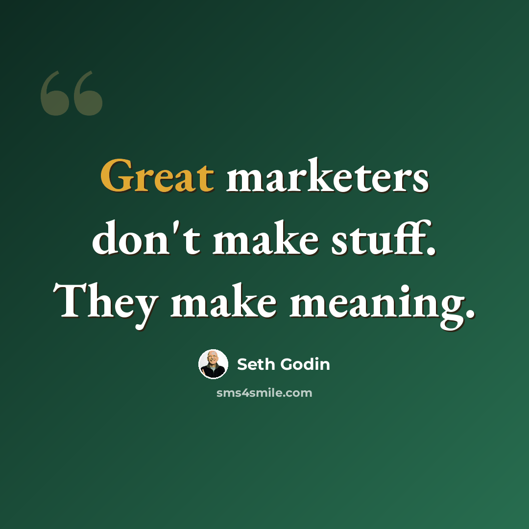 “Great marketers don't make stuff. They make meaning.” quote by Seth Godin