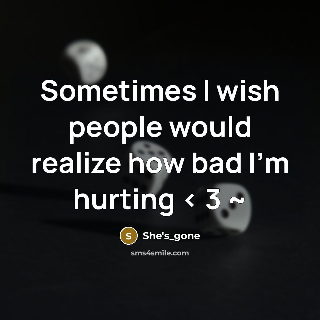 “Sometimes I wish people would realize how bad I'm hurting < 3 ~” quote by She's_gone
