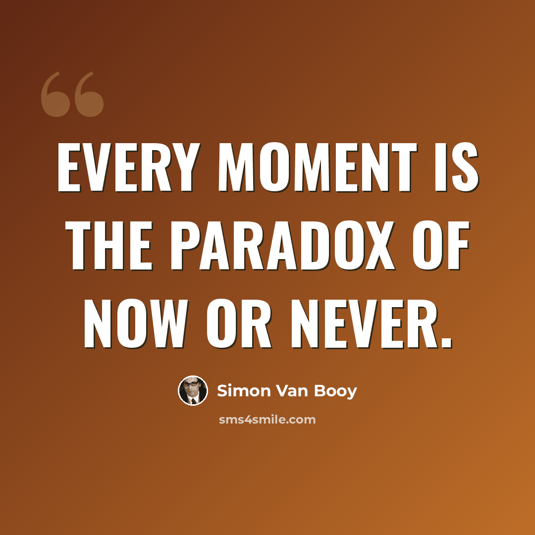 “Every moment is the paradox of now or never.” quote by Simon Van Booy
